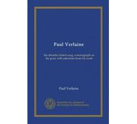 Paul Verlaine: his absinthe-tinted song, a monograph on the poet, with selections from his work
