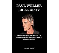 Paul Weller Biography: Dancing Through the Years - The Modfather’s Story of Music, Legacy, and Reinvention