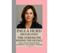 PAULA HURD-BIOGRAPHY: THE STRENGTH BEHIND THE SILENCE-HOW A PRIVATE WOMAN MADE A POWERFUL LIFE IN PUBLIC SHADOWS