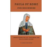 Paula of Rome for Beginners: Understanding Her Life, Scholarship, and Role in Church History (EARLY CHURCH WOMEN: Martyrs, Desert Mothers & Leaders)