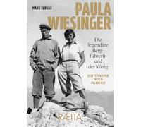 Paula Wiesinger. Die legendäre Bergführerin und der König. Kletterpartien in den Dolomiten