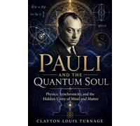 Pauli and the Quantum Soul: Physics, Synchronicity, and the Hidden Unity of Mind and Matter (The Architects of the Unknown: Scientists' Hidden Mystical Beliefs Revealed)
