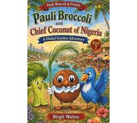 Pauli Broccoli and Chief Coconut of Nigeria: A Global Garden Adventure for Kids About Nigeria, Friendship, Coconuts, Culture, Geography, Kindness, and ... & Friends: The Global Garden Curriculum)