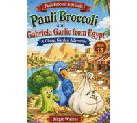 Pauli Broccoli and Gabriela Garlic from Egypt: A Global Garden Adventure for Kids About Egypt, the Nile River, Pyramids, Garlic, Healthy Foods, Arabic ... & Friends: The Global Garden Curriculum)