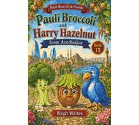 Pauli Broccoli and Harry Hazelnut from Azerbaijan: A Global Garden Adventure About Healthy Foods, Culture, Travel, Friendship, Azerbaijani Words & the ... & Friends: The Global Garden Curriculum)