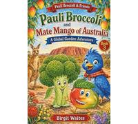 Pauli Broccoli and Mate Mango of Australia: A Global Garden Adventure for Kids About Australia, Friendship, Mangoes, Animals, Aussie Words, Culture, ... & Friends: The Global Garden Curriculum)