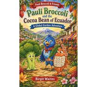 Pauli Broccoli and the Cocoa Bean of Ecuador: A Global Garden Adventure for Kids About Ecuador, Friendship, Spanish Words, Cacao, Chocolate, Culture, ... & Friends: The Global Garden Curriculum)