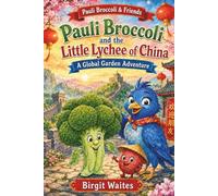 Pauli Broccoli and the Little Lychee of China: A Global Garden Adventure for Kids About Friendship, China, Mandarin Words, Nutrition, and Trying New ... & Friends: The Global Garden Curriculum)