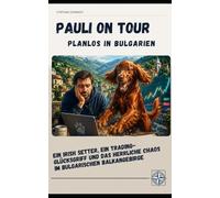 Pauli on Tour - Planlos in Bulgarien: Ein Irish Setter, ein Trading-Glücksgriff und das herrliche Chaos im bulgarischen Balkangebirge