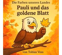 Pauli und das goldene Blatt: Ein herbstliches Abenteuer über Mut, Freundschaft und das kleine Glück im Wald