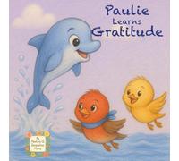 Paulie Learns Gratitude: A Heartwarming Children’s Story About Friendship, Sharing, and Appreciating Who We Are