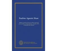 Pauline Agassiz Shaw: tributes paid her memory at the memorial service held on Easter Sunday, April 8, 1917, at Faneuil Hall, Boston