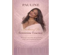 Pauline: Awakening Her Feminine Essence: Returning to Your Body, Reclaiming Your Energy, and Living Beyond Survival (Level up through personal development)