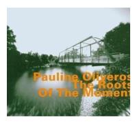 Pauline Oliveros - The Roots of the Moment
