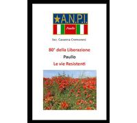 Paullo. 80° della Liberazione. Paullo. Le vie Resistenti.