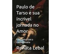 Paulo de Tarso e sua íncrivel jornada no Amor: O encontro com o Extraordinário