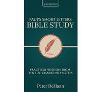 Paul's Short Letters Bible Study: Practical Wisdom from Ten Life-Changing Epistles: 16 (40-Day Bible Study)