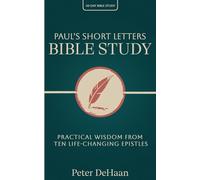 Paul's Short Letters Bible Study: Practical Wisdom from Ten Life-Changing Epistles: 16 (40-Day Bible Study)
