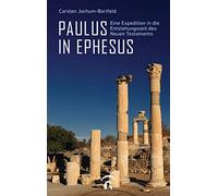 Paulus in Ephesus: Eine Expedition in die Entstehungszeit des Neuen Testaments