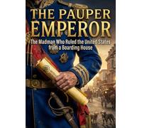 Pauper Emperor: The Madman Who Ruled the United States from a Boarding House