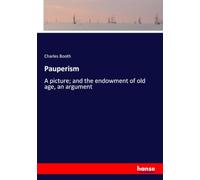 Pauperism: A picture; and the endowment of old age, an argument