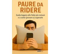 PAURE DA RIDERE: Guida leggera alle fobie più comuni e a come (provare a) superarle: 1 (MANUALI DI SOPRAVVIVENZA VERBALE)
