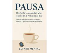 Pausa: Controla tu ansiedad y tu estrés en 5 minutos al día. La guía práctica con ejercicios para jóvenes y adultos con vidas aceleradas.