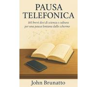 Pausa Telefonica: 105 brevi dosi di scienza e cultura per una pausa lontana dallo schermo