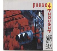 Pause 4 Thought - YOU'RE GONNA GET ALL MY LOVE 7 INCH (7" VINYL 45) UK PWL 1990
