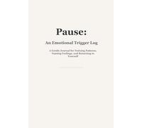 Pause: An Emotional Trigger Log: A Gentle Journal for Noticing Patterns, Naming Feelings, and Returning to Yourself