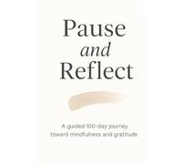 Pause and Reflect: A guided 100-day journey toward mindfulness and gratitude: Take a few minutes each day to pause, breathe, and reconnect with your thoughts.
