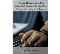 Pause Before You Pay: A Mindful Approach to Spending, Saving, and Living with Purpose
