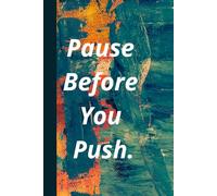 Pause Before You Push. Notebook: A minimalist motivational notebook designed to inspire gentle progress, daily reflection, and mindful writing.