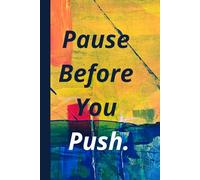 Pause Before You Push. Notebook: Motivational Notebook for Daily Notes, Journaling, and Quiet Progress