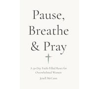 Pause, Breathe & Pray: A 30 - Day Faith - Filled Reset for Overwhelmed Women