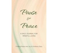 Pause for Peace: A Three-Part Daily Journal for Mindful Living: Find Peace and Joy in Ordinary Days through Morning Mindset, Midday Pause, and Evening Gratitude.