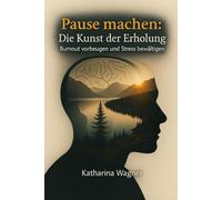 Pause machen: Die Kunst der Erholung: Burnout vorbeugen und Stress bewältigen: Das Praxisbuch für mehr Energie, Konzentration und Erfolg durch die Macht der richtigen Pause.