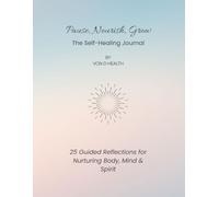 Pause, Nourish, Grow: A Guided Wellness Journal for Nurturing Body, Mind & Spirit