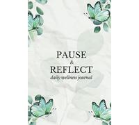 Pause & Reflect: A Guided Journal for Mindfulness, Lifestyle Improvement and Personal Growth.: Daily Affirmations and Wellness Planner for Stress Relief, Mental Clarity and Focus.