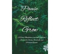 Pause Reflect Grow: A Daily Mindfulness and Self-Reflection Journal for Clarity, Gratitude, and Personal Growth