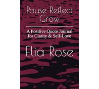 Pause Reflect Grow: A Positive Quote Journal for Clarity & Self-Love