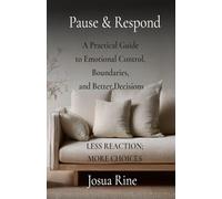 Pause & Respond: A Practical Guide to Emotional Control, Boundaries, and Better Decisions: 1