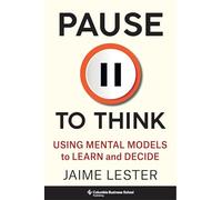 Pause to Think: Using Mental Models to Learn and Decide (Heilbrunn Center for Graham & Dodd Investing Series)