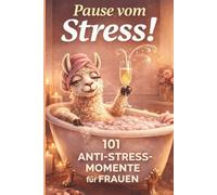 Pause vom Stress! 101 ANTI-STRESS-MOMENTE für FRAUEN:Das lustige Geschenkbuch voller Herz und Humor - ein ideales Geschenk für Frauen und Freundinnen, die ihre Ruhe genießen wollen
