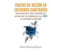 PAUTAS DE ACCIÓN EN ENTORNOS SANITARIOS: GUÍA PRÁCTICA PARA FACILITAR EL ACCESO DE LAS PERSONAS CON TEA AL ENTORNO SANITARIO