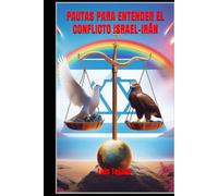 PAUTAS PARA ENTENDER EL CONFLICTO ISRAEL-IRÁN