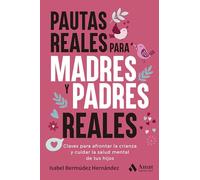 Pautas reales para madres y padres reales: Claves para afrontar la crianza y cuidar la salud mental de tus hijos