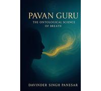 Pavan Guru: The Ontological Science of Breath: A journey through science, consciousness, and the mystery of life itself (Gurmat Psychology)