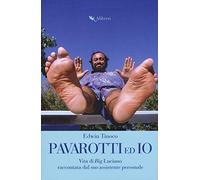 Pavarotti ed io. Vita di Big Luciano raccontata dal suo assistente personale
