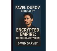 PAVEL DUROV: ENCRYPTED EMPIRE: THE TELEGRAM TYCOON